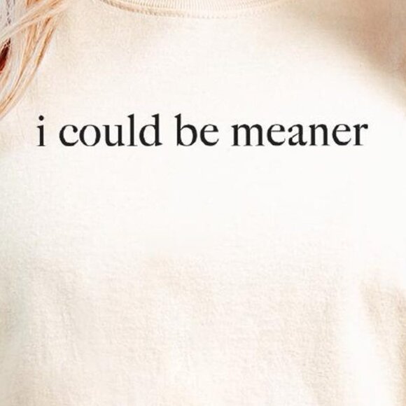 I Could Be Meaner Shirt, Funny Humor Shirt - Picture 2 of 4